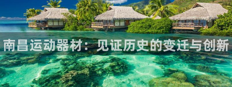 xk星空体育官方正版app官方：南昌运动器材：见证历